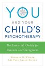 You and Your Child's Psychotherapy The Essential Guide for Parents and Caregivers