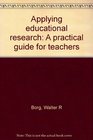 Applying Educational Research A Practical Guide for Teachers