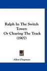 Ralph In The Switch Tower Or Clearing The Track