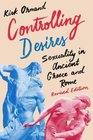 Controlling Desires Sexuality in Ancient Greece and Rome