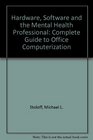 Hardware Software  the Mental Health Professional The Complete Guide to Office Computerization