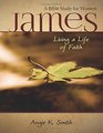 James - Living a Life of Faith: A Bible Study for Women