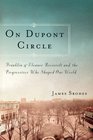 On Dupont Circle Franklin and Eleanor Roosevelt and the Progressives Who Shaped Our World