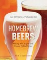 An Enthusiast's Guide to Homebrew Beers Making Ales Lagers and Unique Hybrid Styles