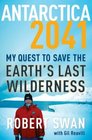 Antarctica 2041 My Quest to Save the Earth's Last Wilderness