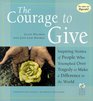 The Courage to Give Inspiring Stories of People Who Triumphed over Tragedy to Make a Difference in the World