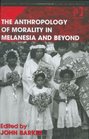 The Anthropology of Morality in Melanesia and Beyond
