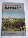 Have you forgotten Fatima