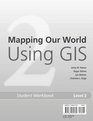 Mapping Our World Using GIS Our World GIS Education Level 2 Student Workbook
