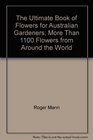The Ultimate Book of Flowers for Australian Gardeners More Than 1100 Flowers from Around the World