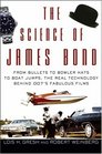 The Science of James Bond From Bullets to Bowler Hats to Boat Jumps the Real Technology Behind 007's Fabulous Films