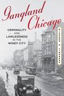 Gangland Chicago Criminality and Lawlessness in the Windy City