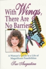 With Wings There Are No Barriers A Woman's Guide to a Life of Magnificent Possibilities