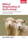 Biblical Shepherding of God's Sheep The Use and Abuse of Authority by Church Officers