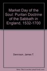 Market Day of the Soul Puritan Doctrine of the Sabbath in England 15321700