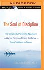 The Soul of Discipline The Simplicity Parenting Approach to Warm Firm and Calm Guidance  From Toddlers to Teens