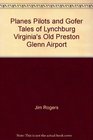 Planes Pilots and Gofer Tales of Lynchburg Virginia's Old Preston Glenn Airport