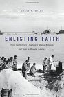 Enlisting Faith How the Military Chaplaincy Shaped Religion and State in Modern America