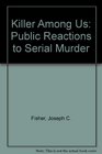 Killer Among Us Public Reactions to Serial Murder