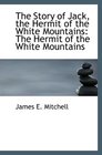 The Story of Jack the Hermit of the White Mountains The Hermit of the White Mountains