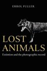 Lost Animals Extinction and the Photographic Record