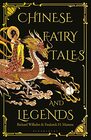 Chinese Fairy Tales and Legends A Gift Edition of 73 Enchanting Chinese Folk Stories and Fairy Tales