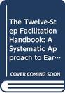 The TwelveStep Facilitation Handbook A Systematic Approach to Early Recovery from Alcoholism and Addiction
