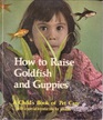 How to Raise Goldfish and Guppies