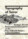 Topography of Terror Gestapo SS and Reichssicherheitshauptamt on the 'PrinzAlbrechtTerrain'