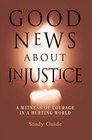 Good News About Injustice A Witness of Courage in a Hurting World