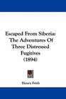 Escaped From Siberia The Adventures Of Three Distressed Fugitives