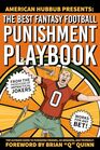 The Best Fantasy Football Punishment Playbook The Ultimate Guide to Punishing Friends CoWorkers and Yourself