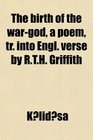 The Birth of the WarGod a Poem Tr Into Engl Verse by Rth Griffith