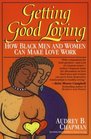 Getting Good Loving  How Black Men and Women Can Make Love Work