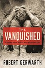 The Vanquished Why the First World War Failed to End