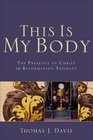 This Is My Body The Presence of Christ in Reformation Thought