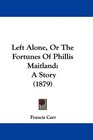 Left Alone Or The Fortunes Of Phillis Maitland A Story