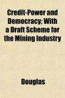 CreditPower and Democracy With a Draft Scheme for the Mining Industry