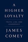 A Higher Loyalty Truth Lies and Leadership