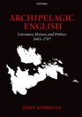 Archipelagic English Literature History and Politics 16031707