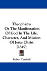 Theophany Or The Manifestation Of God In The Life Character And Mission Of Jesus Christ