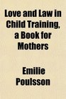Love and Law in Child Training a Book for Mothers