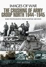The Crushing of Army Group North 1944  1945 Images of War Series