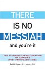 There Is No Messiah and You're It The Stunning Transformation Of Judaism's Most Provocative Idea