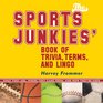 The Sports Junkies' Book of Trivia Terms and Lingo What They Are Where They Came Fromand How They're Used