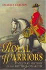 Royal Warriors A Military History of the British Monarchy