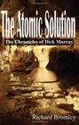 The Atomic Solution The Chronicles of Dick Murray