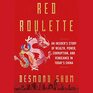 Red Roulette An Insider's Story of Wealth Power Corruption and Vengeance in Today's China
