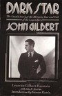 Dark Star The Untold Story of the Meteoric Rise and Fall of Legendary Silent Screen Star John Gilbert