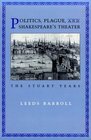 Politics, Plague, and Shakespeare's Theater: The Stuart Years